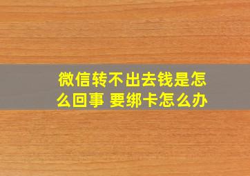 微信转不出去钱是怎么回事 要绑卡怎么办